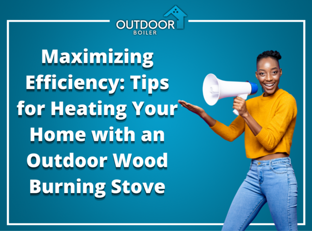 Maximizing Efficiency: Tips for Heating Your Home with an Outdoor Wood Burning Stove Outdoor Wood Burning Stove